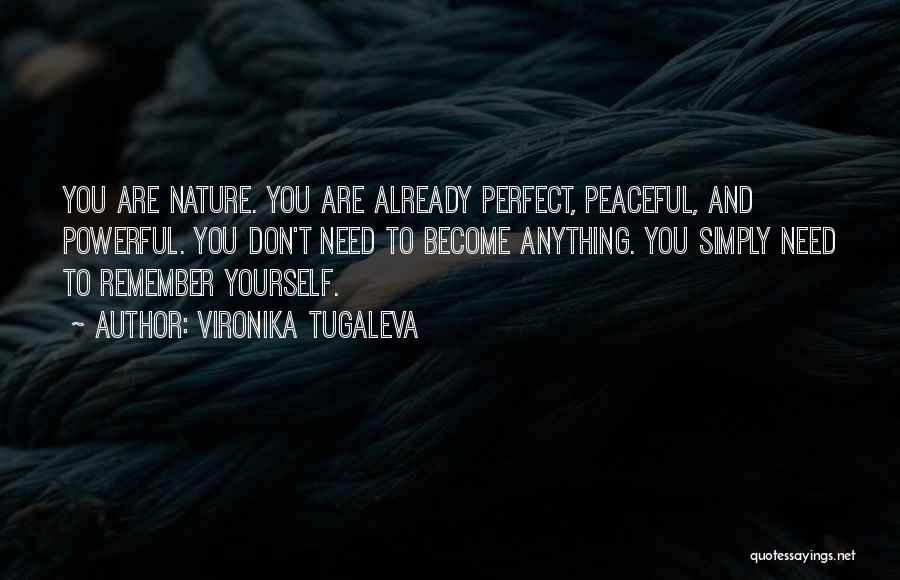 Vironika Tugaleva Quotes: You Are Nature. You Are Already Perfect, Peaceful, And Powerful. You Don't Need To Become Anything. You Simply Need To
