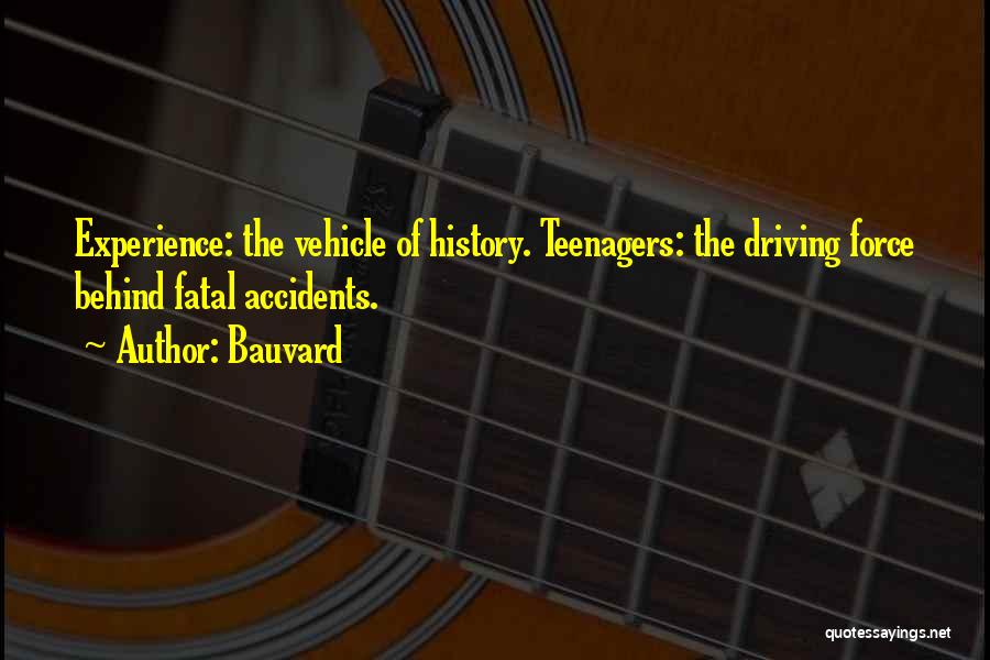 Bauvard Quotes: Experience: The Vehicle Of History. Teenagers: The Driving Force Behind Fatal Accidents.