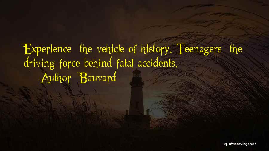 Bauvard Quotes: Experience: The Vehicle Of History. Teenagers: The Driving Force Behind Fatal Accidents.
