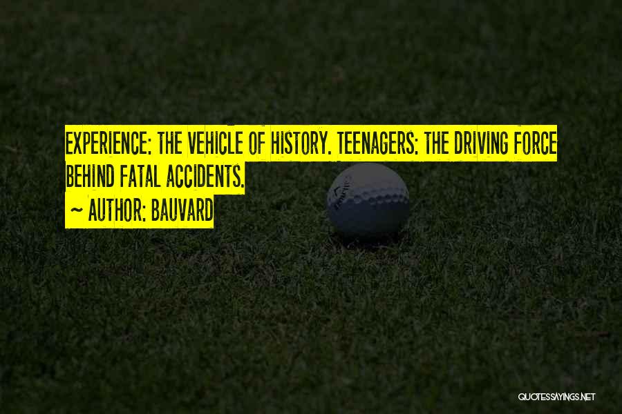 Bauvard Quotes: Experience: The Vehicle Of History. Teenagers: The Driving Force Behind Fatal Accidents.