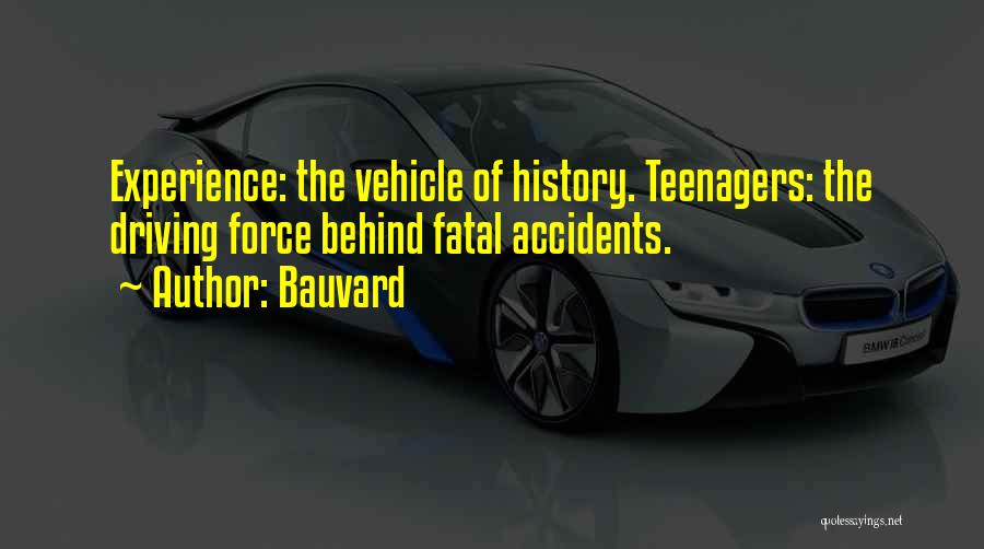 Bauvard Quotes: Experience: The Vehicle Of History. Teenagers: The Driving Force Behind Fatal Accidents.