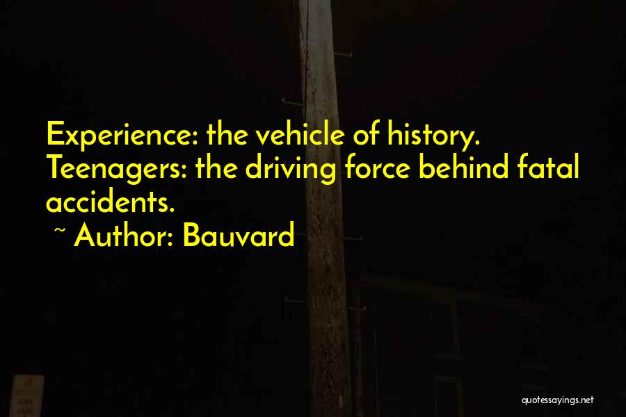 Bauvard Quotes: Experience: The Vehicle Of History. Teenagers: The Driving Force Behind Fatal Accidents.