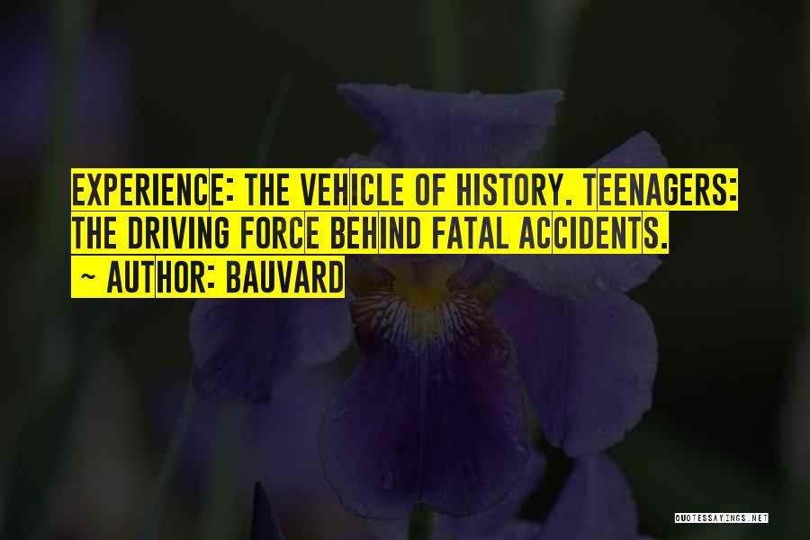 Bauvard Quotes: Experience: The Vehicle Of History. Teenagers: The Driving Force Behind Fatal Accidents.