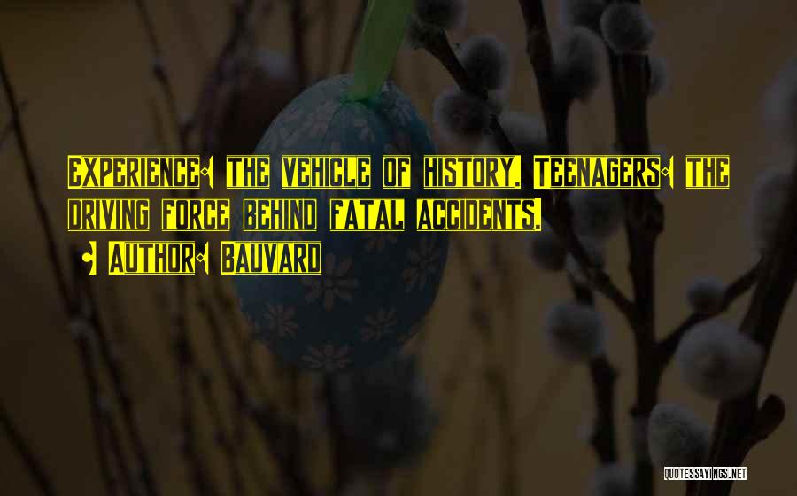 Bauvard Quotes: Experience: The Vehicle Of History. Teenagers: The Driving Force Behind Fatal Accidents.