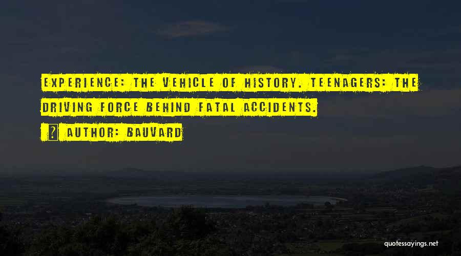 Bauvard Quotes: Experience: The Vehicle Of History. Teenagers: The Driving Force Behind Fatal Accidents.