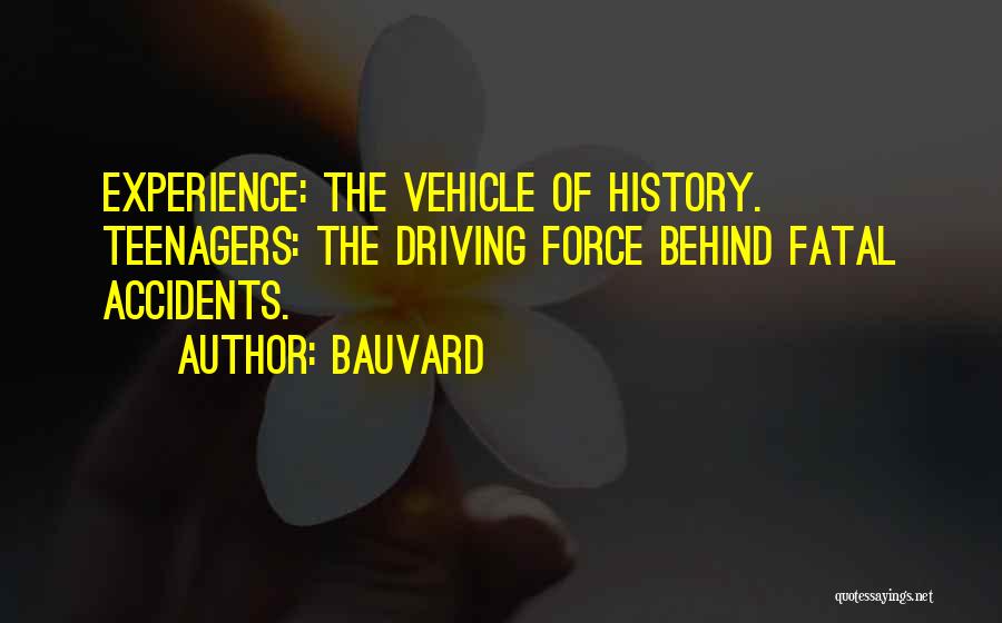 Bauvard Quotes: Experience: The Vehicle Of History. Teenagers: The Driving Force Behind Fatal Accidents.