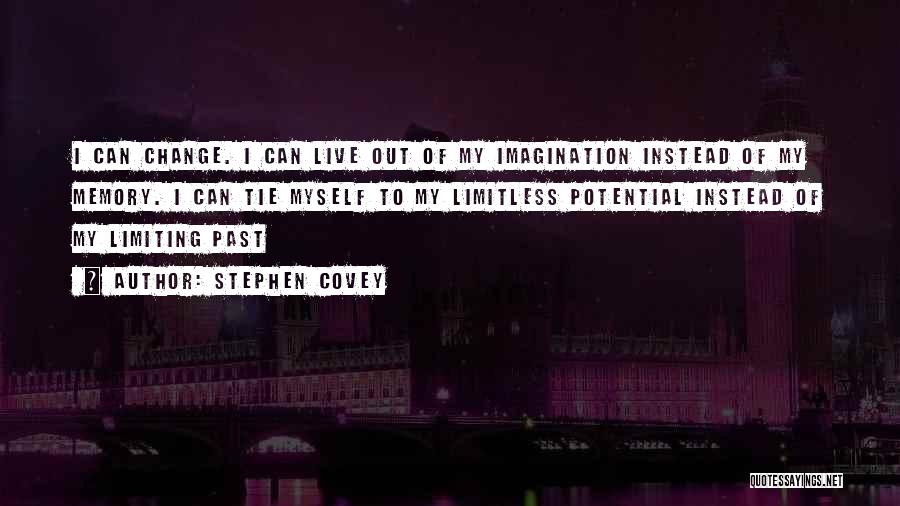 Stephen Covey Quotes: I Can Change. I Can Live Out Of My Imagination Instead Of My Memory. I Can Tie Myself To My