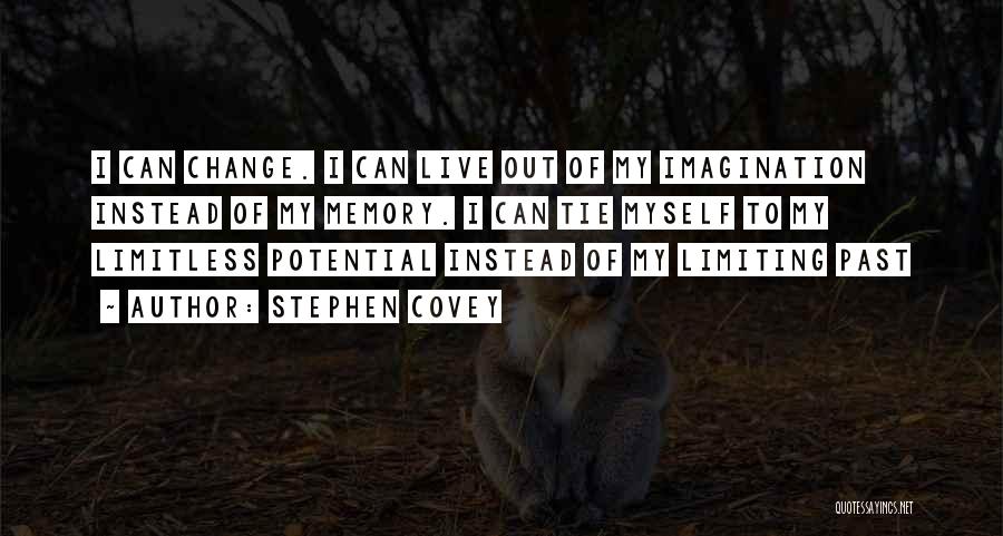 Stephen Covey Quotes: I Can Change. I Can Live Out Of My Imagination Instead Of My Memory. I Can Tie Myself To My