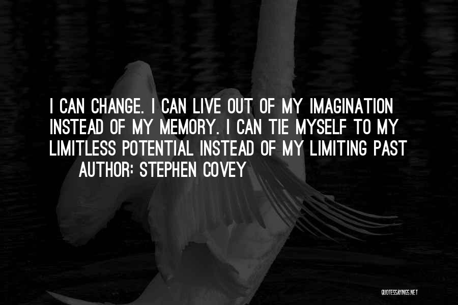 Stephen Covey Quotes: I Can Change. I Can Live Out Of My Imagination Instead Of My Memory. I Can Tie Myself To My