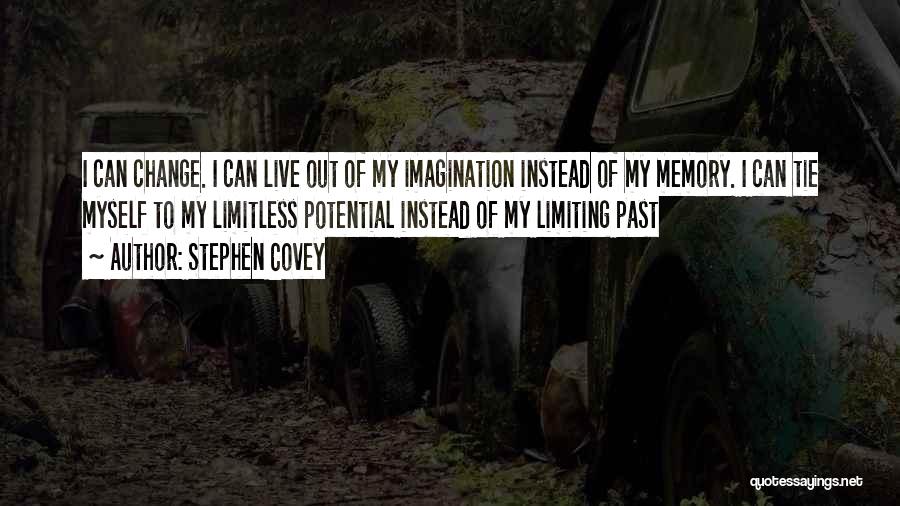 Stephen Covey Quotes: I Can Change. I Can Live Out Of My Imagination Instead Of My Memory. I Can Tie Myself To My