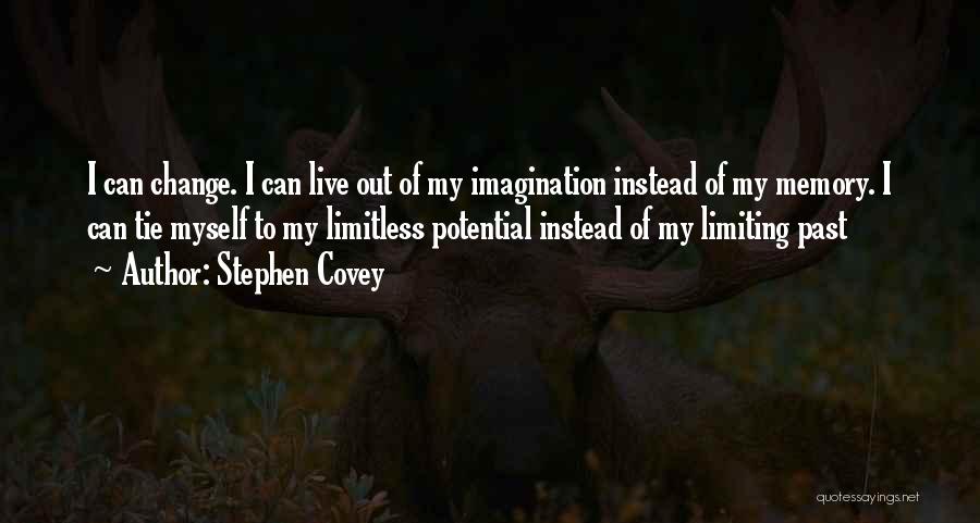 Stephen Covey Quotes: I Can Change. I Can Live Out Of My Imagination Instead Of My Memory. I Can Tie Myself To My