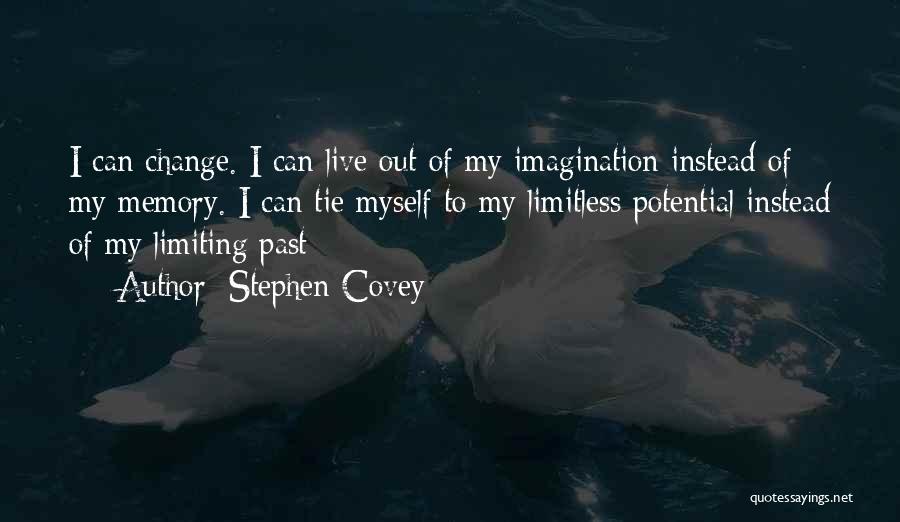 Stephen Covey Quotes: I Can Change. I Can Live Out Of My Imagination Instead Of My Memory. I Can Tie Myself To My