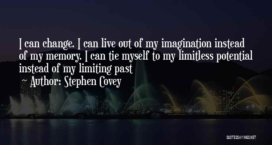 Stephen Covey Quotes: I Can Change. I Can Live Out Of My Imagination Instead Of My Memory. I Can Tie Myself To My