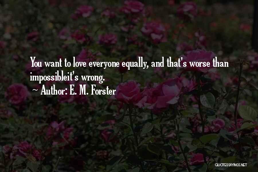 E. M. Forster Quotes: You Want To Love Everyone Equally, And That's Worse Than Impossibleit's Wrong.