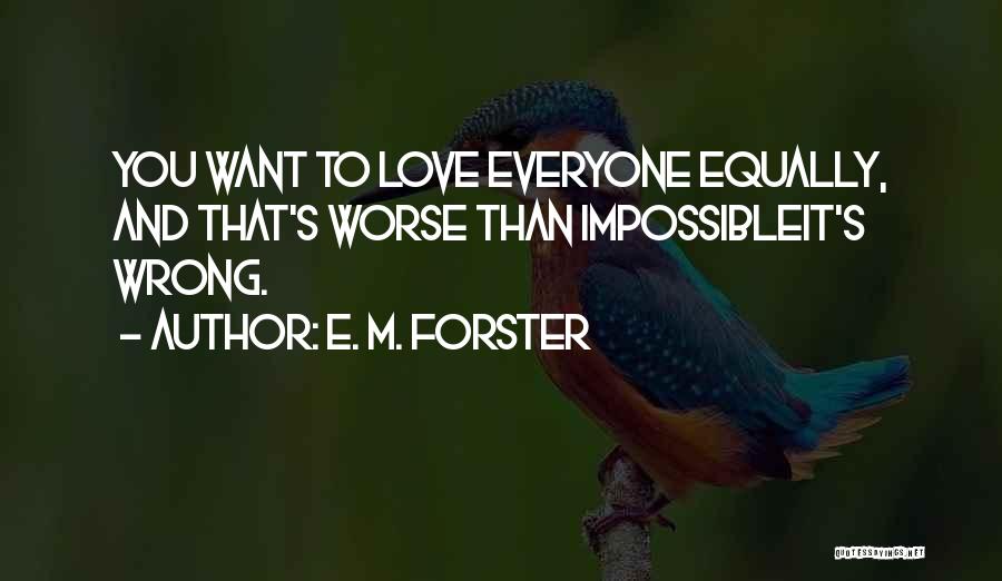 E. M. Forster Quotes: You Want To Love Everyone Equally, And That's Worse Than Impossibleit's Wrong.