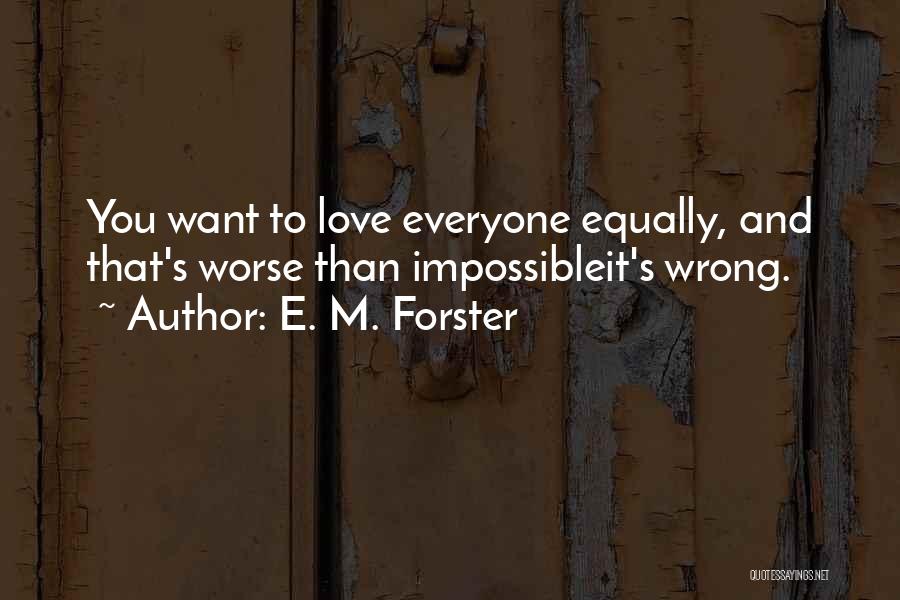 E. M. Forster Quotes: You Want To Love Everyone Equally, And That's Worse Than Impossibleit's Wrong.