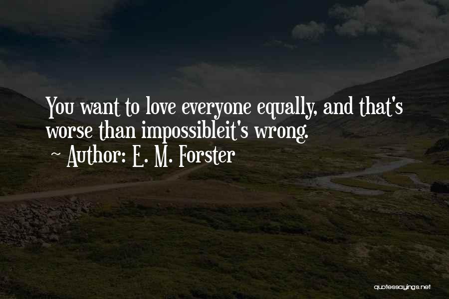 E. M. Forster Quotes: You Want To Love Everyone Equally, And That's Worse Than Impossibleit's Wrong.