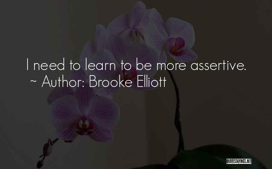Brooke Elliott Quotes: I Need To Learn To Be More Assertive.