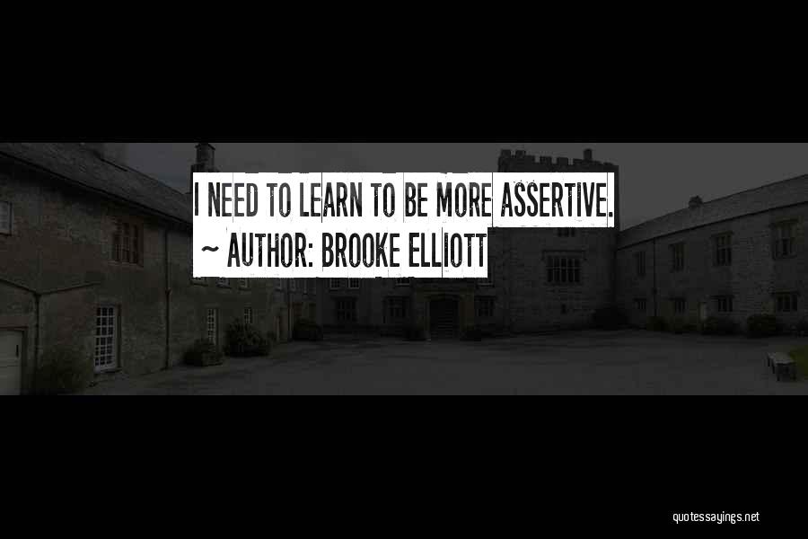 Brooke Elliott Quotes: I Need To Learn To Be More Assertive.
