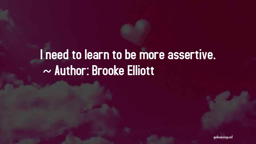 Brooke Elliott Quotes: I Need To Learn To Be More Assertive.