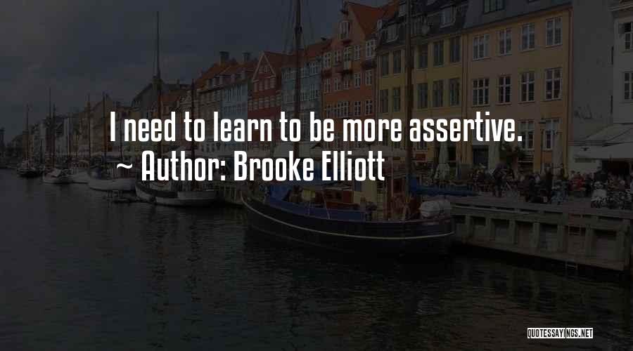 Brooke Elliott Quotes: I Need To Learn To Be More Assertive.