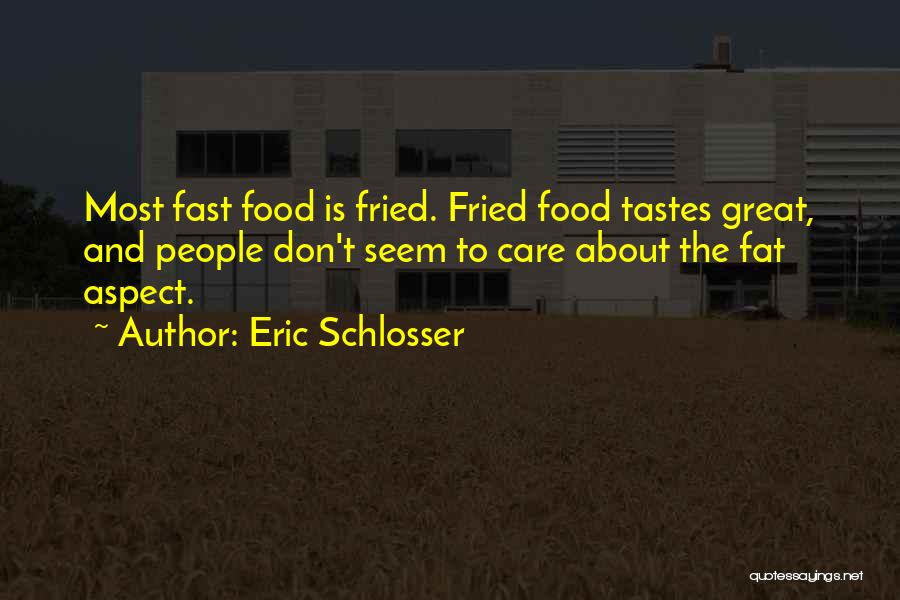 Eric Schlosser Quotes: Most Fast Food Is Fried. Fried Food Tastes Great, And People Don't Seem To Care About The Fat Aspect.