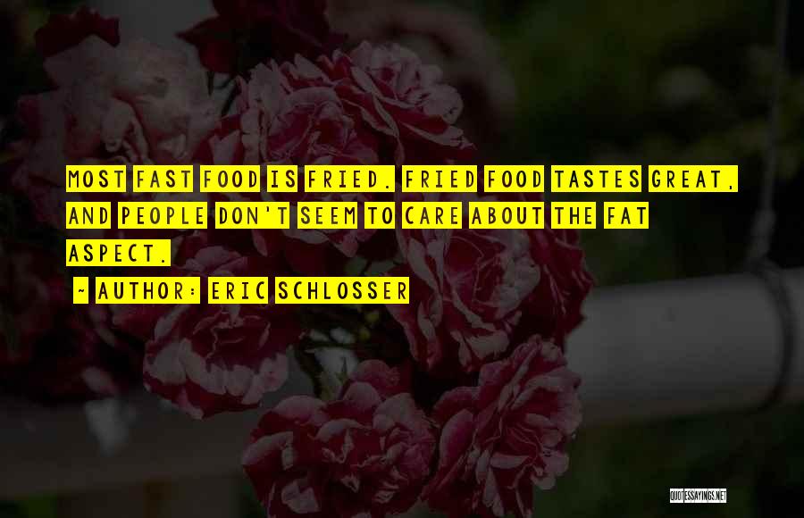 Eric Schlosser Quotes: Most Fast Food Is Fried. Fried Food Tastes Great, And People Don't Seem To Care About The Fat Aspect.