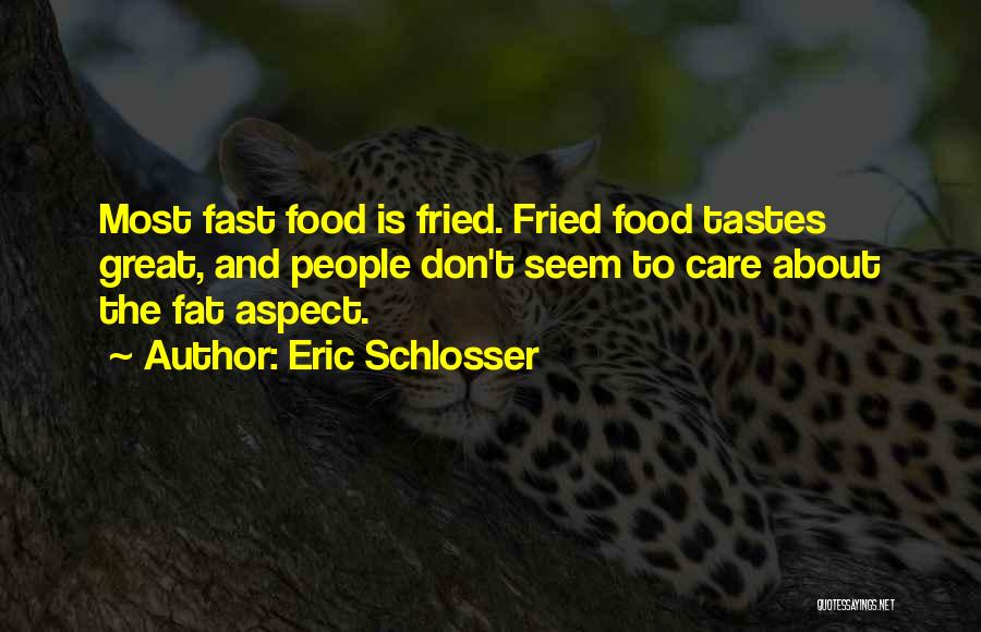 Eric Schlosser Quotes: Most Fast Food Is Fried. Fried Food Tastes Great, And People Don't Seem To Care About The Fat Aspect.