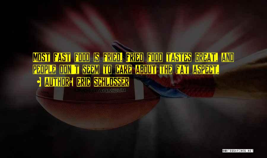 Eric Schlosser Quotes: Most Fast Food Is Fried. Fried Food Tastes Great, And People Don't Seem To Care About The Fat Aspect.