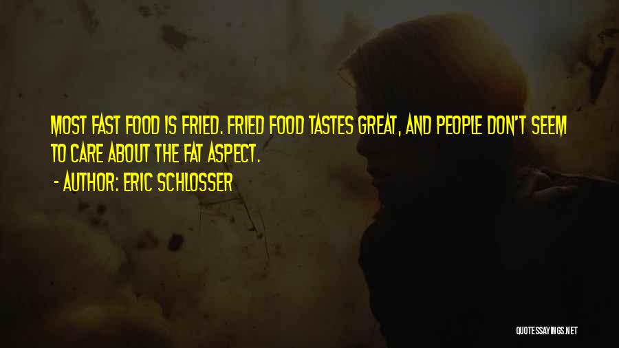 Eric Schlosser Quotes: Most Fast Food Is Fried. Fried Food Tastes Great, And People Don't Seem To Care About The Fat Aspect.