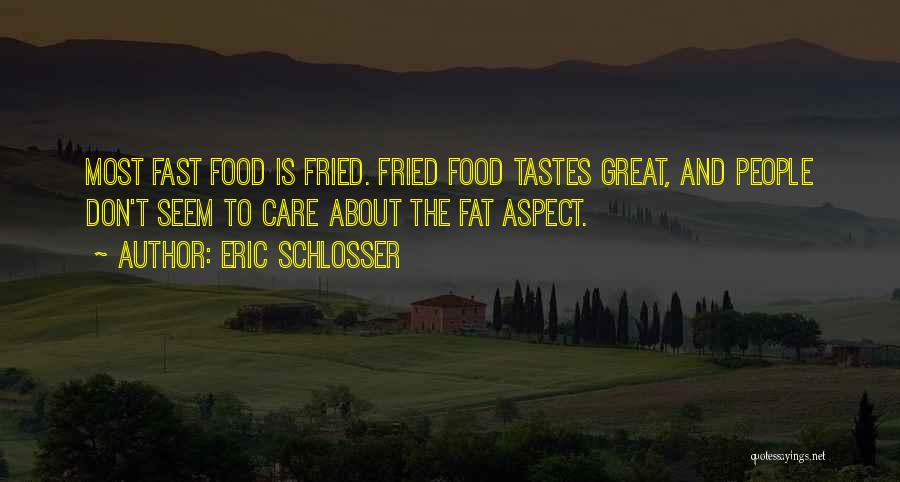 Eric Schlosser Quotes: Most Fast Food Is Fried. Fried Food Tastes Great, And People Don't Seem To Care About The Fat Aspect.