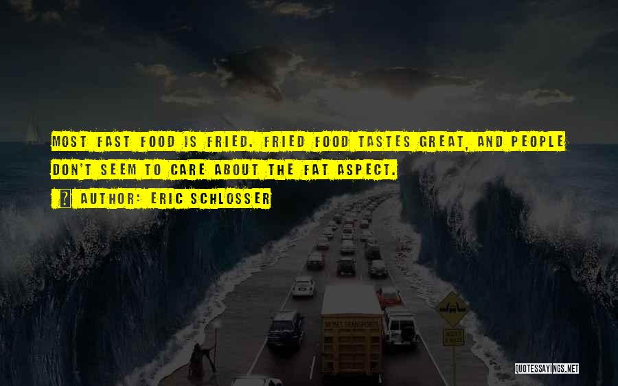 Eric Schlosser Quotes: Most Fast Food Is Fried. Fried Food Tastes Great, And People Don't Seem To Care About The Fat Aspect.