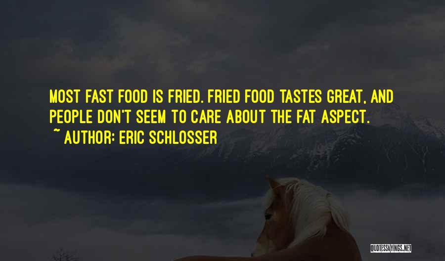 Eric Schlosser Quotes: Most Fast Food Is Fried. Fried Food Tastes Great, And People Don't Seem To Care About The Fat Aspect.