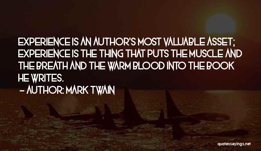 Mark Twain Quotes: Experience Is An Author's Most Valuable Asset; Experience Is The Thing That Puts The Muscle And The Breath And The