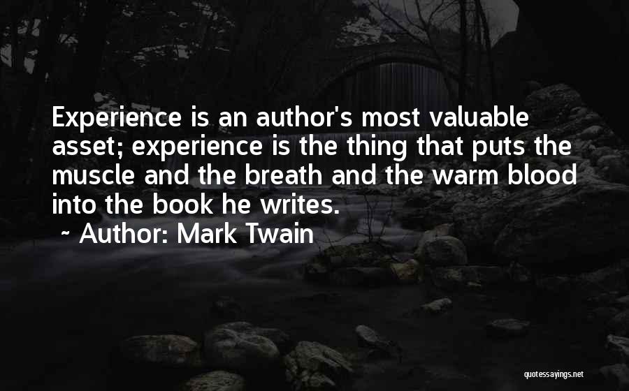Mark Twain Quotes: Experience Is An Author's Most Valuable Asset; Experience Is The Thing That Puts The Muscle And The Breath And The