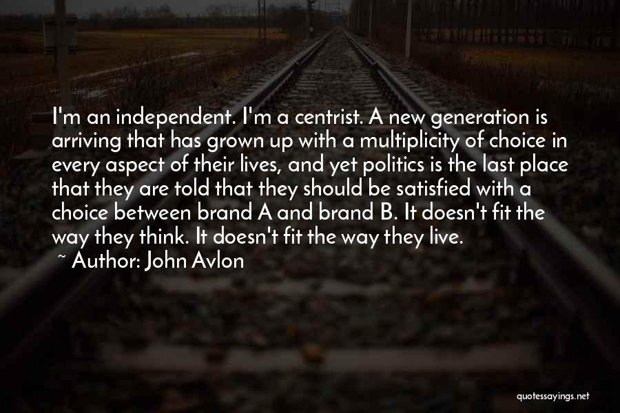 John Avlon Quotes: I'm An Independent. I'm A Centrist. A New Generation Is Arriving That Has Grown Up With A Multiplicity Of Choice