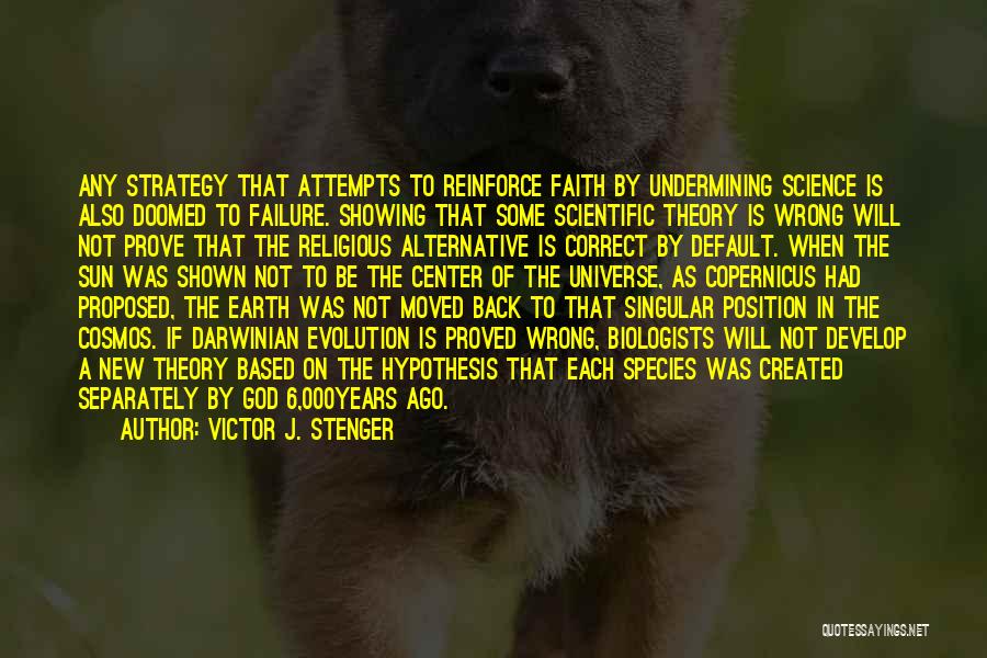 Victor J. Stenger Quotes: Any Strategy That Attempts To Reinforce Faith By Undermining Science Is Also Doomed To Failure. Showing That Some Scientific Theory