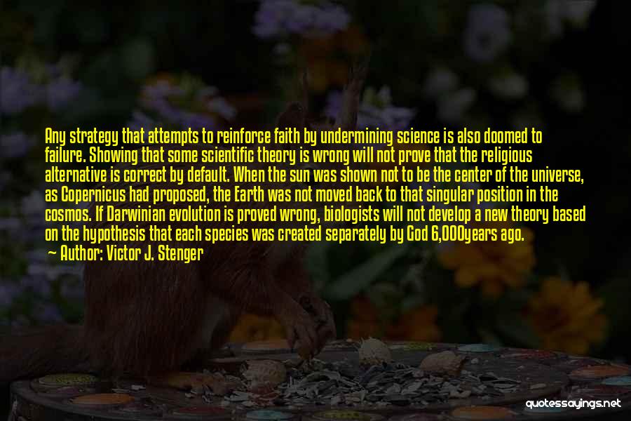 Victor J. Stenger Quotes: Any Strategy That Attempts To Reinforce Faith By Undermining Science Is Also Doomed To Failure. Showing That Some Scientific Theory