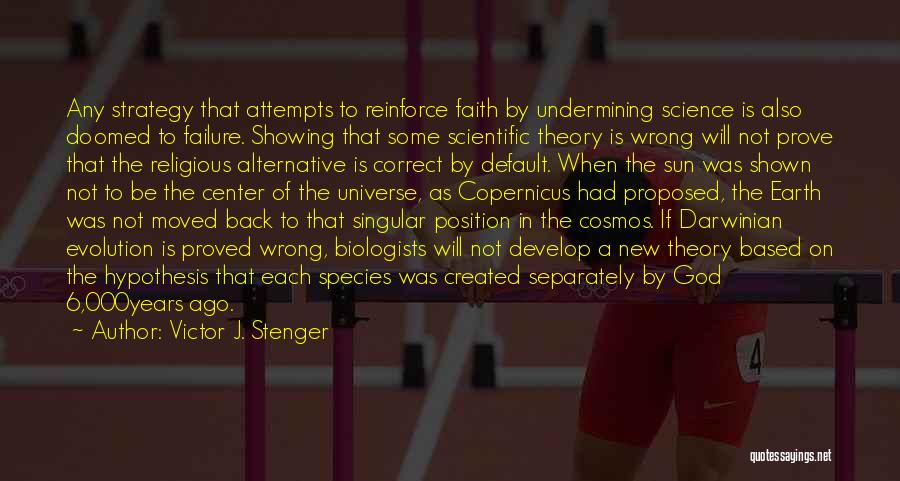 Victor J. Stenger Quotes: Any Strategy That Attempts To Reinforce Faith By Undermining Science Is Also Doomed To Failure. Showing That Some Scientific Theory