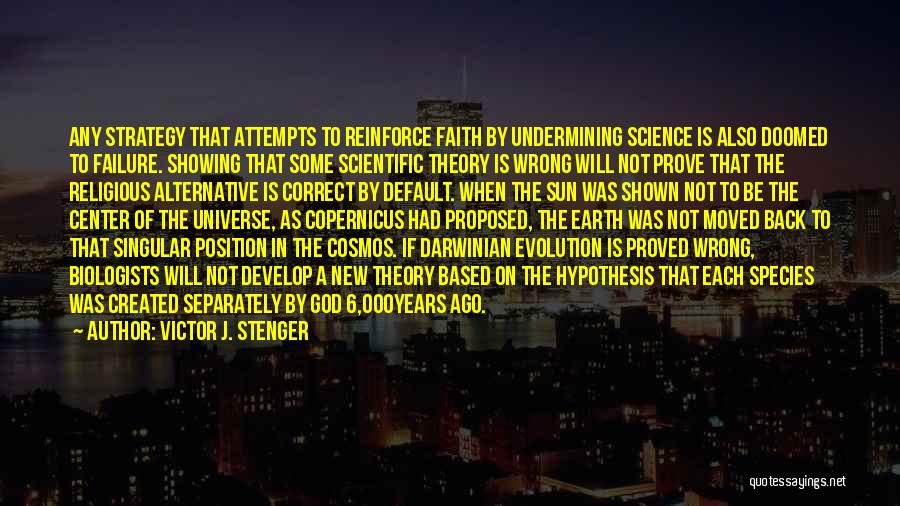 Victor J. Stenger Quotes: Any Strategy That Attempts To Reinforce Faith By Undermining Science Is Also Doomed To Failure. Showing That Some Scientific Theory