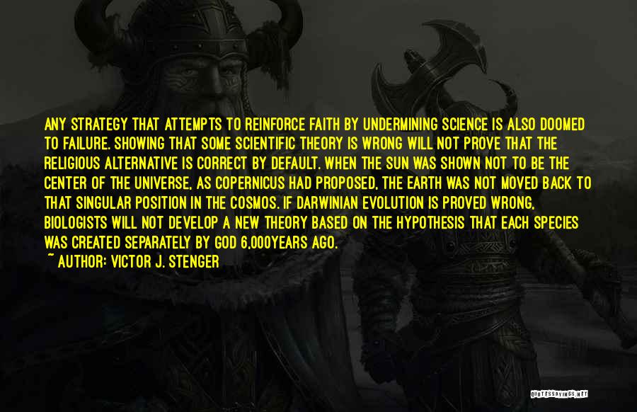 Victor J. Stenger Quotes: Any Strategy That Attempts To Reinforce Faith By Undermining Science Is Also Doomed To Failure. Showing That Some Scientific Theory