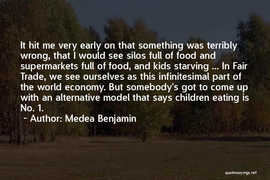 Medea Benjamin Quotes: It Hit Me Very Early On That Something Was Terribly Wrong, That I Would See Silos Full Of Food And