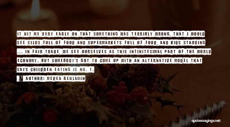 Medea Benjamin Quotes: It Hit Me Very Early On That Something Was Terribly Wrong, That I Would See Silos Full Of Food And