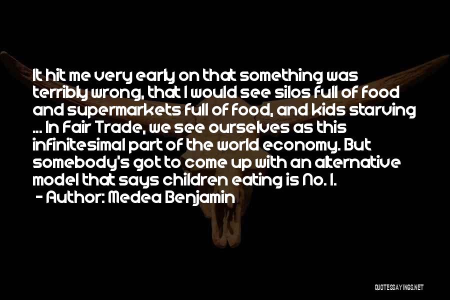 Medea Benjamin Quotes: It Hit Me Very Early On That Something Was Terribly Wrong, That I Would See Silos Full Of Food And