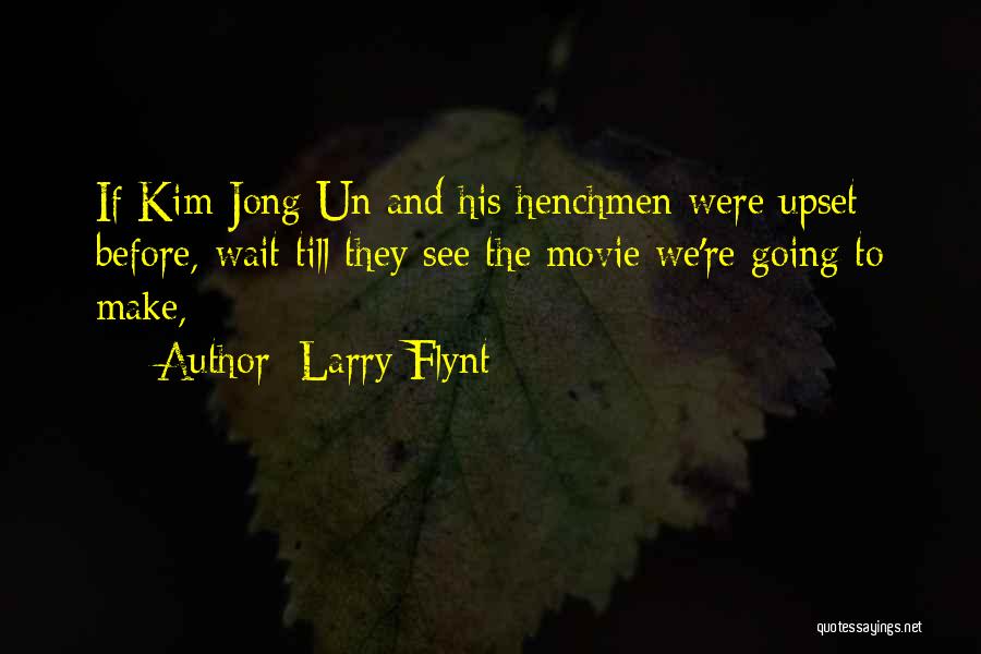 Larry Flynt Quotes: If Kim Jong Un And His Henchmen Were Upset Before, Wait Till They See The Movie We're Going To Make,