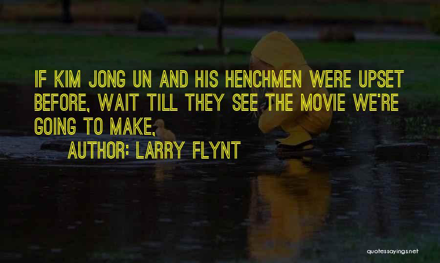 Larry Flynt Quotes: If Kim Jong Un And His Henchmen Were Upset Before, Wait Till They See The Movie We're Going To Make,