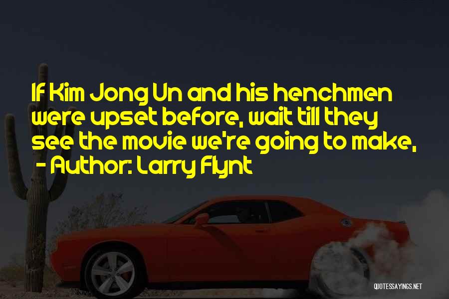 Larry Flynt Quotes: If Kim Jong Un And His Henchmen Were Upset Before, Wait Till They See The Movie We're Going To Make,