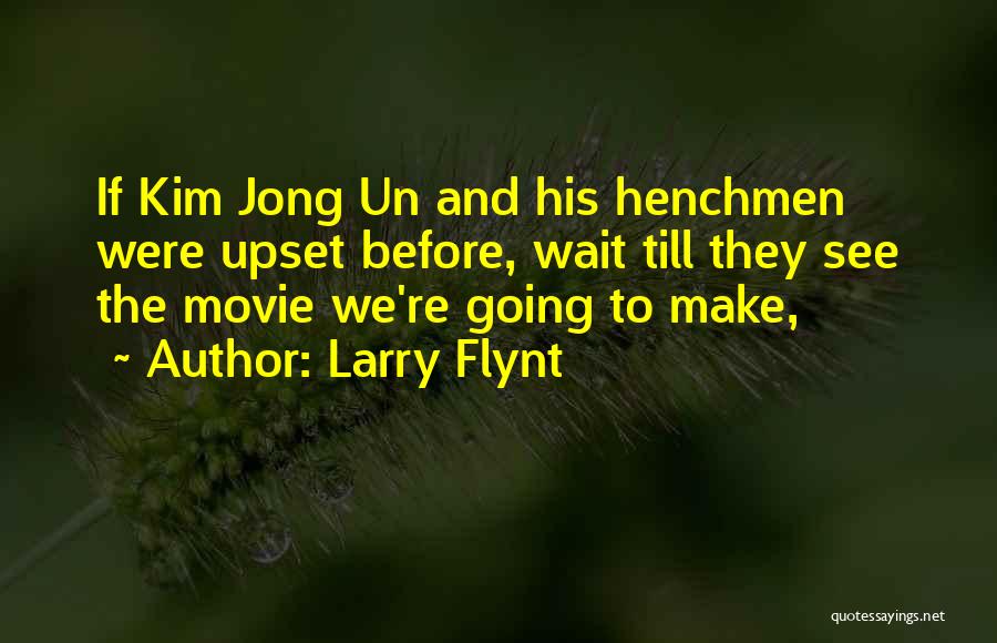 Larry Flynt Quotes: If Kim Jong Un And His Henchmen Were Upset Before, Wait Till They See The Movie We're Going To Make,