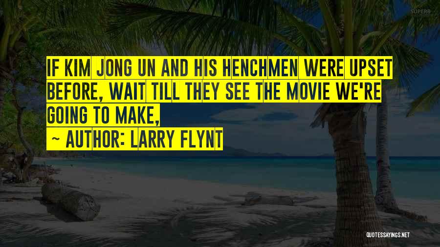 Larry Flynt Quotes: If Kim Jong Un And His Henchmen Were Upset Before, Wait Till They See The Movie We're Going To Make,