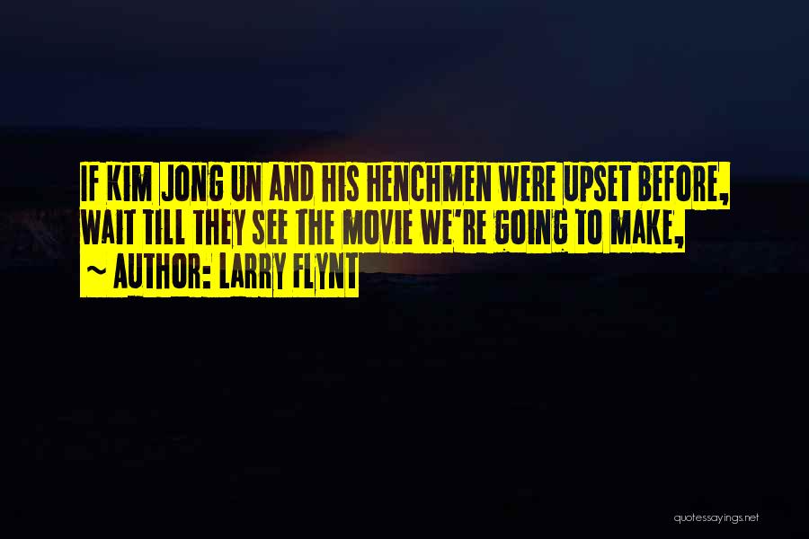 Larry Flynt Quotes: If Kim Jong Un And His Henchmen Were Upset Before, Wait Till They See The Movie We're Going To Make,